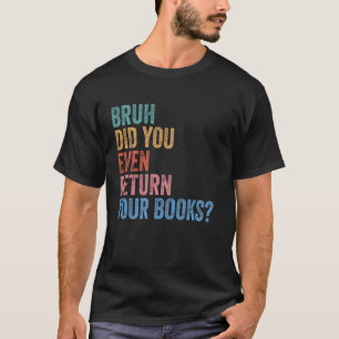 Bruh Return Your Books - Funny Library Librarian B T-Shirt