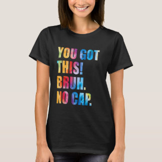 Bruh Testing Day Teachers You've Got This Bruh No T-Shirt