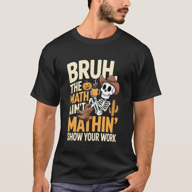 Bruh The Math Ain't Mathin' Show Your Work Hallowe T-Shirt (Front)
