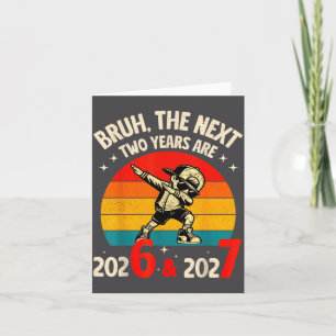 Bruh The Next Two Year Are 2026 2027 Funny 67 Meme Card