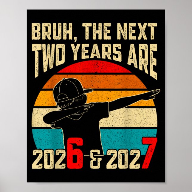 Bruh, The Next Two Years Are 2026 &amp; 2027 Funny Poster (Front)