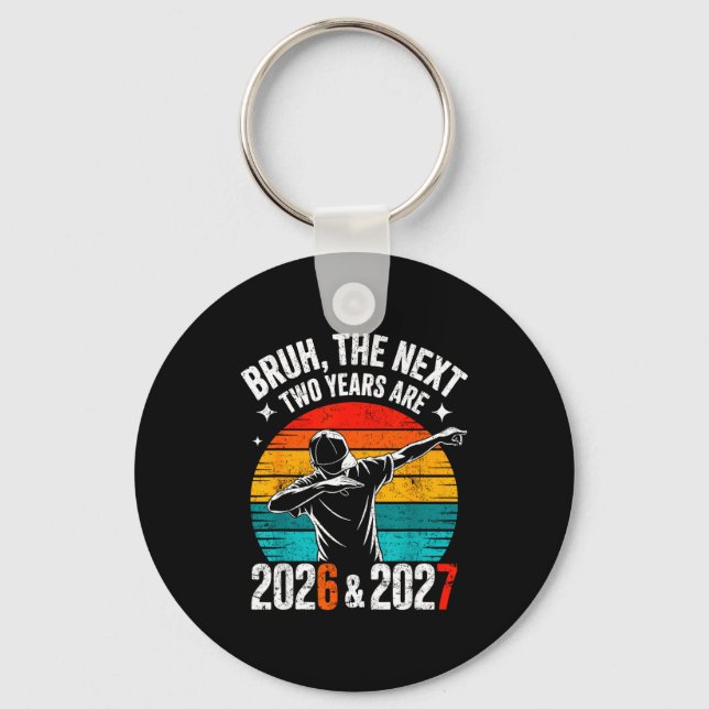 Bruh The Next Two Years Are 2026 And 2027 Six Seve Keychain (Front)
