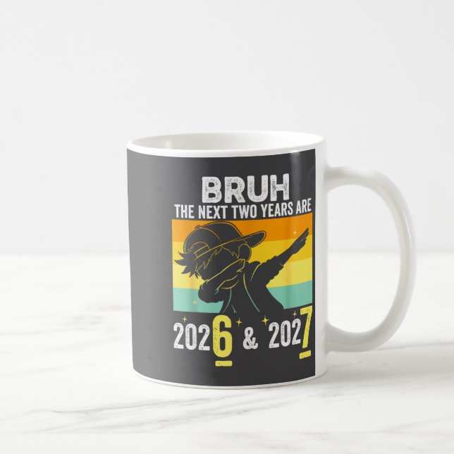 Bruh The Next Two Years Are 6 7 Happy New Year 202 Coffee Mug (Right)
