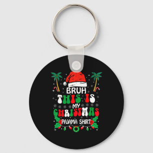 Bruh This Is My Christmas Pajama Shirt Funny Xmas  Keychain