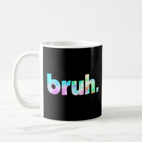 Bruh Tie Dye Brah Bro Dude Greeting Slang Funny Me Coffee Mug