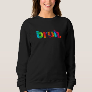 Bruh Tie Dye Brah Bro Dude Greeting Slang Funny Me Sweatshirt