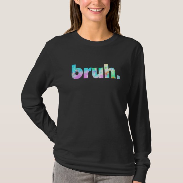 Bruh Tie Dye Brah Bro Dude Greeting Slang Funny Me T-Shirt (Front)