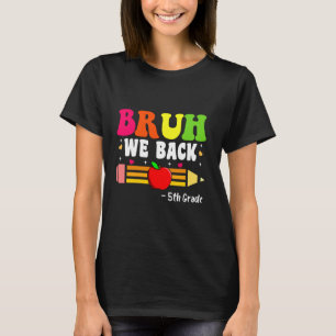 Bruh We Back 5th Grade Back to School First Day of T-Shirt