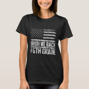 Bruh We Back 6th Grade 4th Of July Back To School T-Shirt