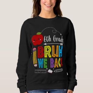 Bruh We Back 6th Grade First Day Of School Back To Sweatshirt