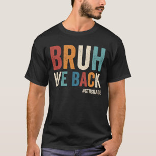 Bruh We Back 6th Grade First Day Of School Bruh T-Shirt