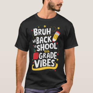 Bruh We Back 6th Grade Vibes 1st Day of School Six T-Shirt