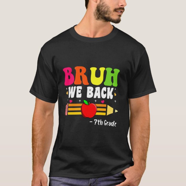 Bruh We Back 7th Grade Back to School First Day of T-Shirt (Front)