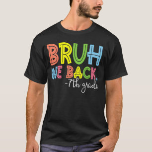 Bruh We Back 7th Grade Back To School Teacher T-Shirt