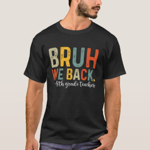 Bruh We Back 8th Grade Teacher First Day Back To S T-Shirt