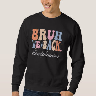 Bruh We Back Educator Innovators Happy First Day O Sweatshirt