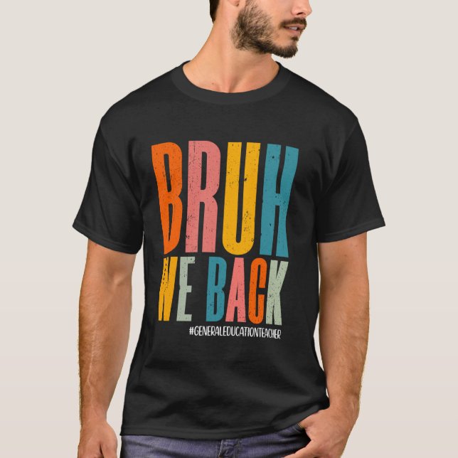 Bruh We Back Happy First Day General Education Tea T-Shirt (Front)