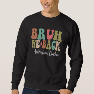 Bruh We Back Instructional Coaches Happy First Day Sweatshirt