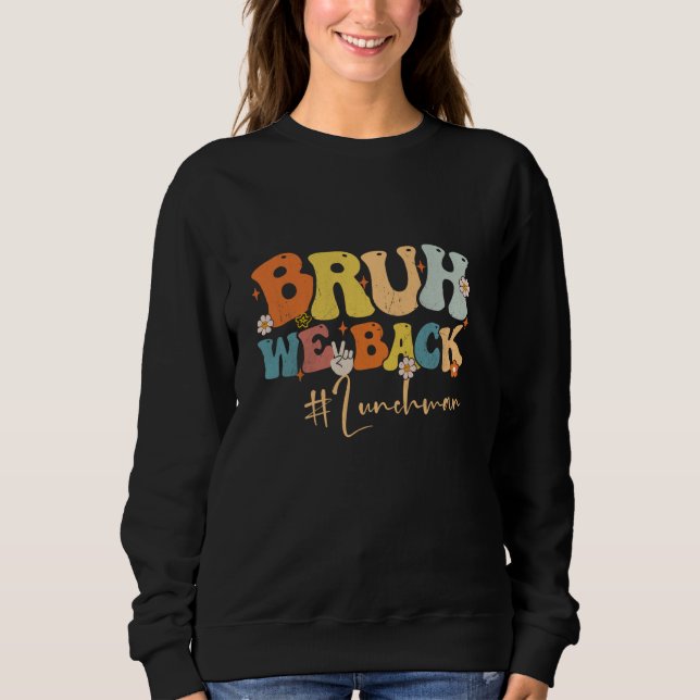 Bruh We Back Lunch Man Groovy Back To School Teach Sweatshirt (Front)
