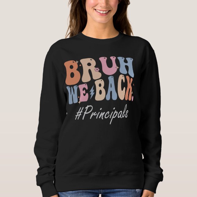 Bruh We Back Principals Happy First Day Of School  Sweatshirt (Front)