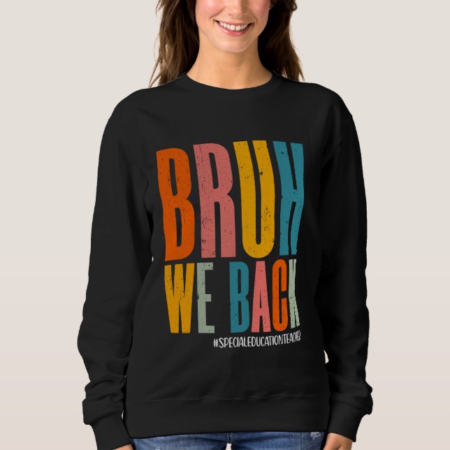 Bruh We Back Special Education Teacher Happy First Sweatshirt (Front)