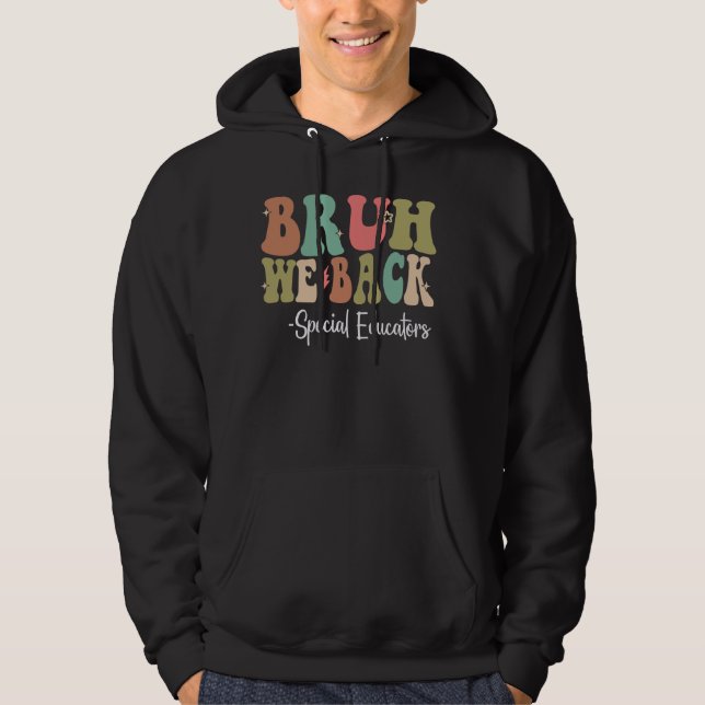 Bruh We Back Special Educators Happy First Day Of  Hoodie (Front)