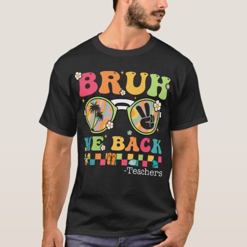 Bruh We Back Teaacher First Day Of School T_Shirt