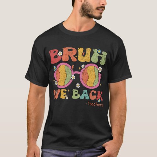 Bruh We Back Teaacher First Day Of School T_Shirt