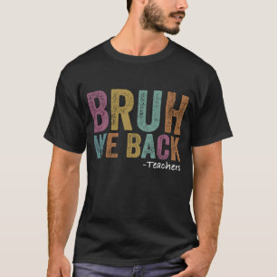 Bruh We Back Teaacher First Day Of School T-Shirt