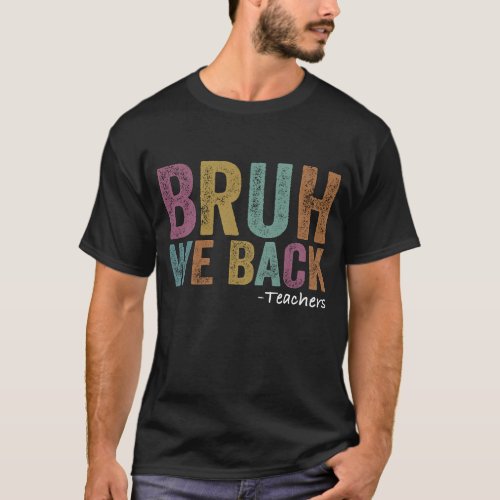 Bruh We Back Teaacher First Day Of School T_Shirt