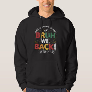 Bruh We Back Teacher Have Fun Funny Back To School Hoodie