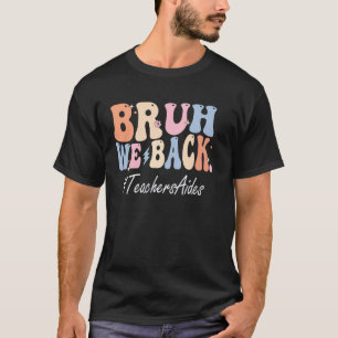 Bruh We Back Teachers Aides Happy First Day Of Sch T-Shirt