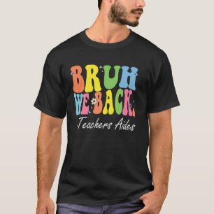 Bruh We Back Teachers Aides Happy First Day Of Sch T-Shirt