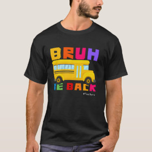 Bruh We Back Teachers Bus Driver First day Of Scho T-Shirt