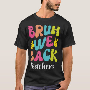 Bruh We Back Teachers First Day Of School Back To  T-Shirt