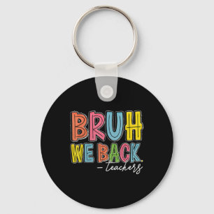 Bruh We Back Teachers Happy First Day Of School Te Keychain