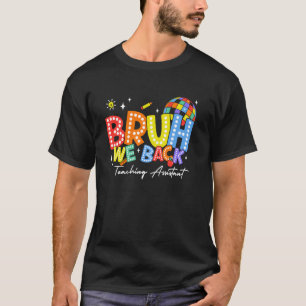 Bruh We Back Teaching Assistant Back 2 School 2024 T-Shirt