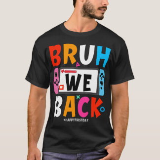 Bruh We Back To School Happy First Day Video Game  T-Shirt