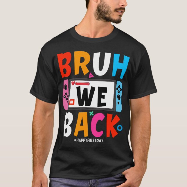 Bruh We Back To School Happy First Day Video Game  T-Shirt (Front)