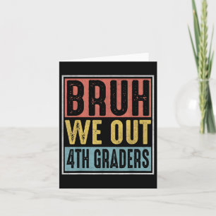Bruh We Out 4th Graders Fourth Grade Graduation Cl Card