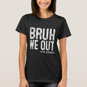 Bruh We Out 4th Graders Fourth Grade Graduation Cl T-Shirt