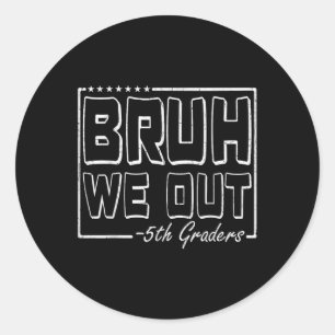 Bruh We Out 5th Graders Fifth Grade Last Day Of Sc Classic Round Sticker