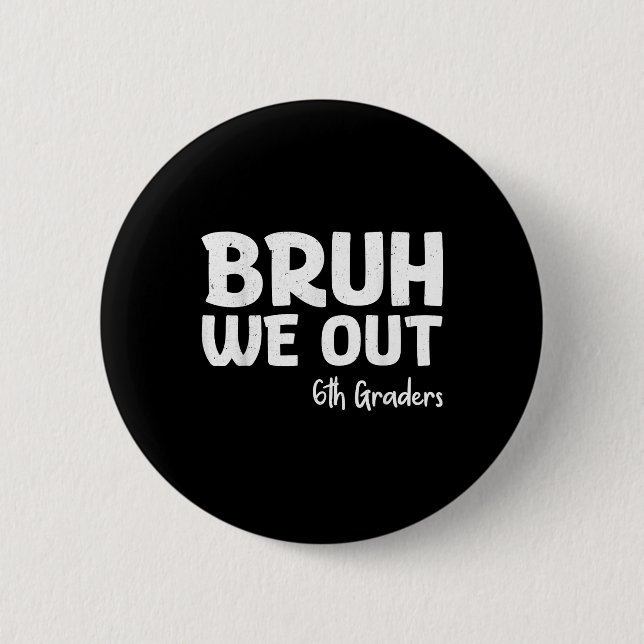 Bruh We Out 6th Graders Sixth Grade Graduation Cl  Button (Front)