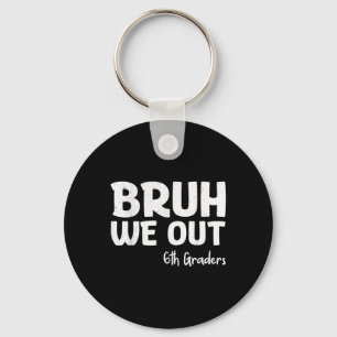 Bruh We Out 6th Graders Sixth Grade Graduation Cl  Keychain