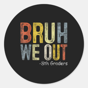 Bruh We Out 8th Graders 8th Grade Graduation Cl Of Classic Round Sticker