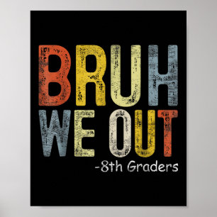 Bruh We Out 8th Graders 8th Grade Graduation Cl Of Poster