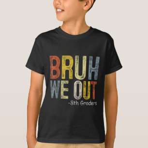 Bruh We Out 8th Graders 8th Grade Graduation Cl Of T-Shirt