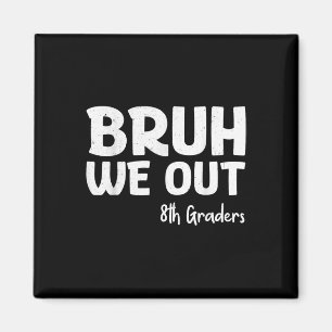Bruh We Out 8th Graders Graduation Cl Of 2025  Magnet