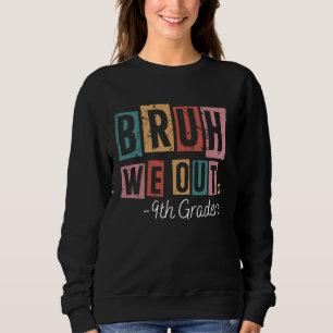Bruh We Out 9th Graders School Graduated Teachers Sweatshirt