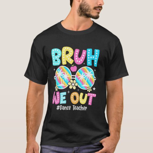 Bruh We Out Dance Teacher Happy Last Day Of School T-Shirt